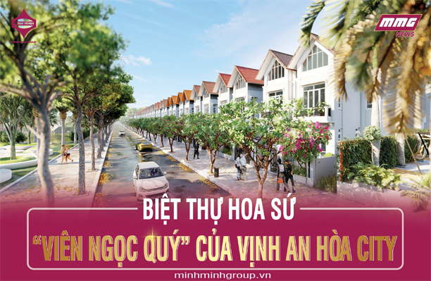 BIỆT THỰ HOA SỨ – “VIÊN NGỌC QUÝ” CỦA VỊNH AN HÒA CITY