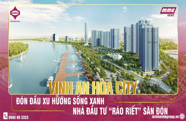 ĐÓN ĐẦU XU HƯỚNG SỐNG XANH, NHÀ ĐẦU TƯ “RÁO RIẾT” SĂN ĐÓN VỊNH AN HÒA CITY