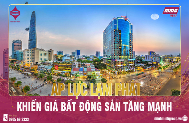 ÁP LỰC LẠM PHÁT KHIẾN GIÁ BẤT ĐỘNG SẢN TĂNG MẠNH