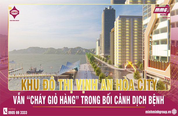 KHU ĐÔ THỊ VỊNH AN HÒA CITY – VẪN “CHÁY GIỎ HÀNG” TRONG BỐI CẢNH DỊCH BỆNH