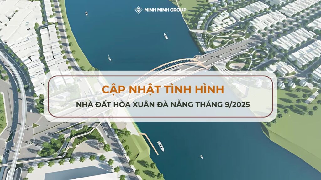 Cập nhật tình hình nhà đất Hòa Xuân Đà Nẵng tháng 9_2025