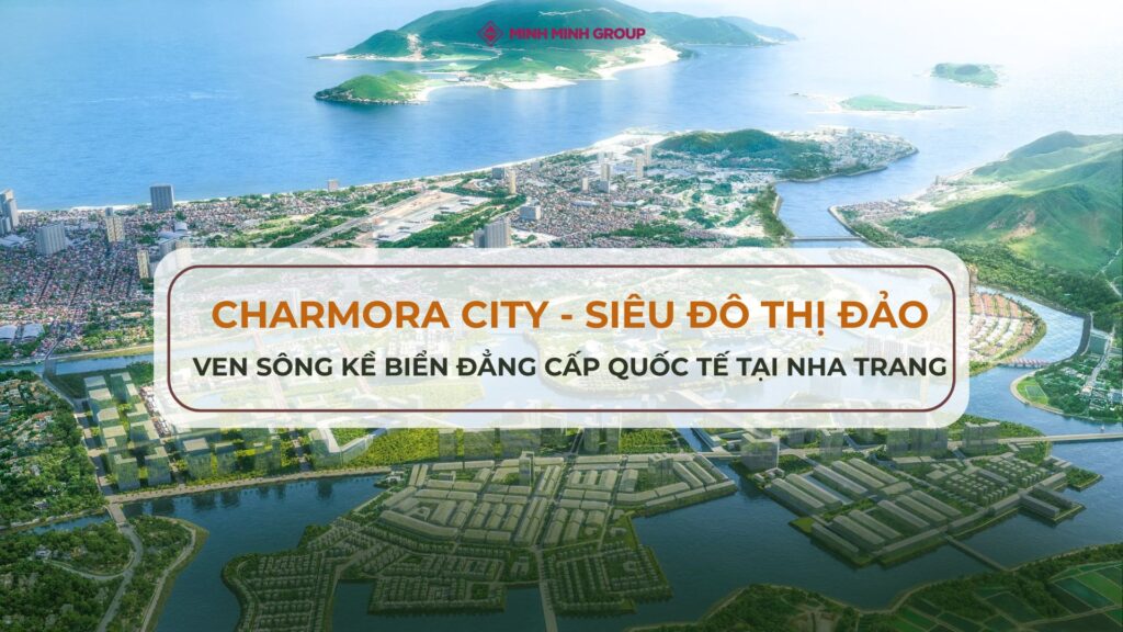 Charmora City - Siêu đô thị đảo ven sông, kề biển đẳng cấp quốc tế tại Nha Trang