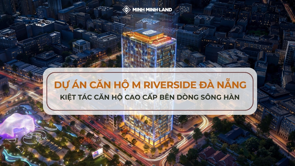 DỰ ÁN CĂN HỘ M RIVERSIDE ĐÀ NẴNG – KIỆT TÁC CĂN HỘ CAO CẤP BÊN DÒNG SÔNG HÀN