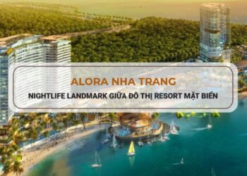 ALORA NHA TRANG – NIGHTLIFE LANDMARK GIỮA ĐÔ THỊ RESORT MẶT BIỂN